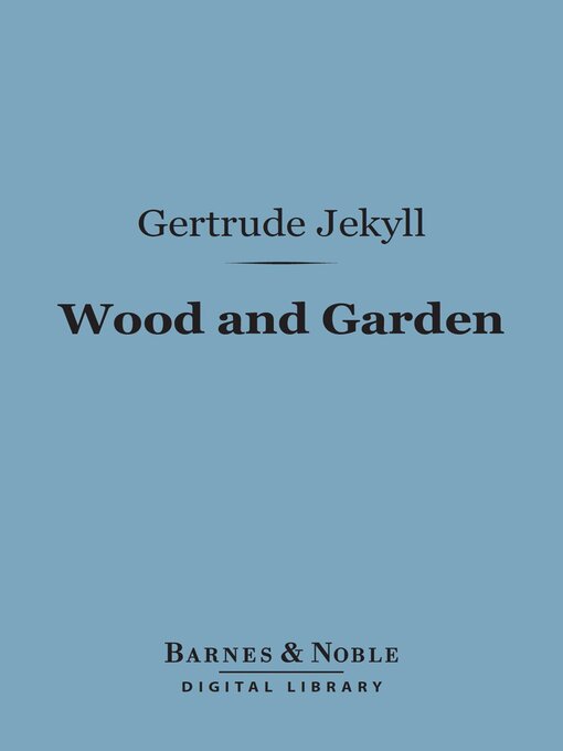 Title details for Wood and Garden (Barnes & Noble Digital Library) by Gertrude Jekyll - Available